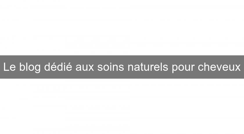 Le blog dédié aux soins naturels pour cheveux Le blog dédié aux soins naturels pour cheveux