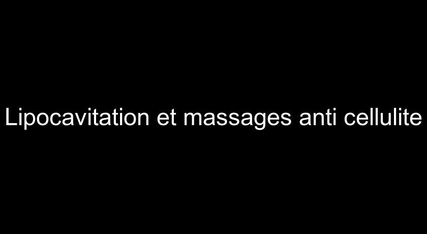 Lipocavitation et massages anti cellulite Lipocavitation et massages anti cellulite