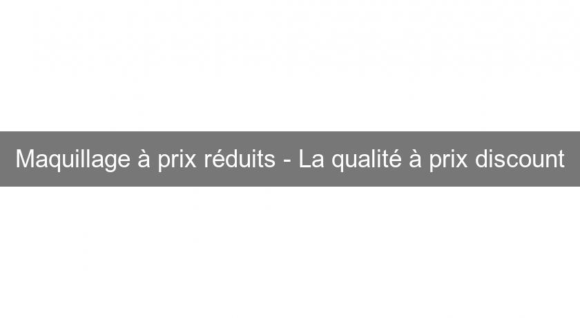 Maquillage à prix réduits - La qualité à prix discount Maquillage à prix réduits - La qualité à prix discount