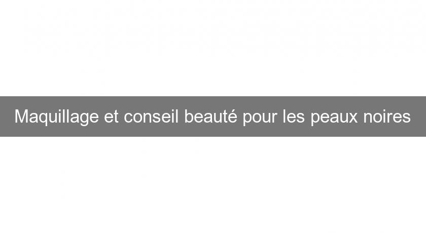 Maquillage et conseil beauté pour les peaux noires Maquillage et conseil beauté pour les peaux noires
