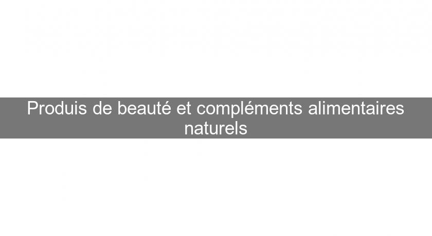 Produis de beauté et compléments alimentaires naturels Produis de beauté et compléments alimentaires naturels