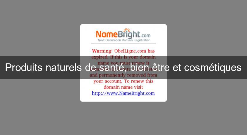 Produits naturels de santé, bien être et cosmétiques Produits naturels de santé, bien être et cosmétiques