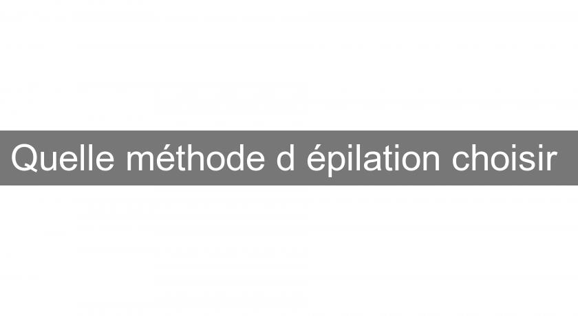 Quelle méthode d'épilation choisir Quelle méthode d'épilation choisir