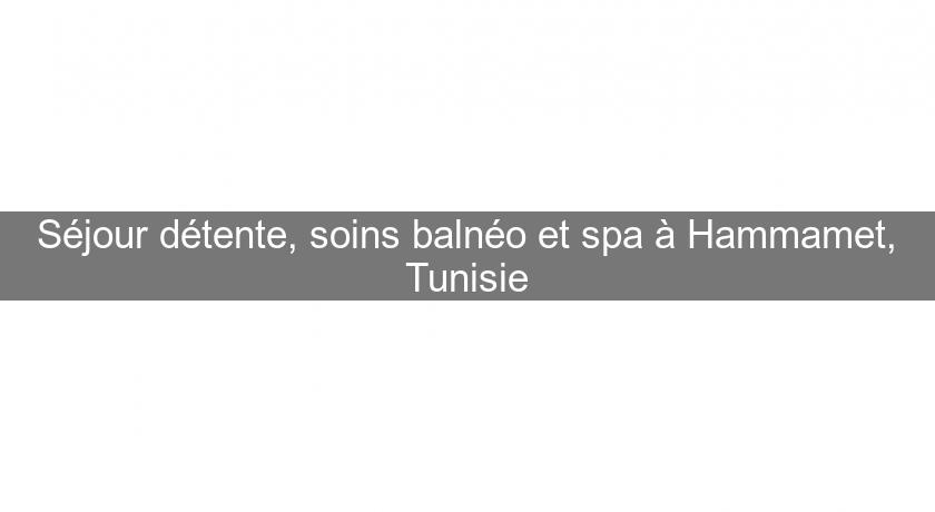 Séjour détente, soins balnéo et spa à Hammamet, Tunisie Séjour détente, soins balnéo et spa à Hammamet, Tunisie