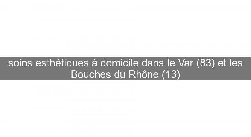 soins esthétiques à domicile dans le Var (83) et les Bouches du Rhône (13) soins esthétiques à domicile dans le Var (83) et les Bouches du Rhône (13)
