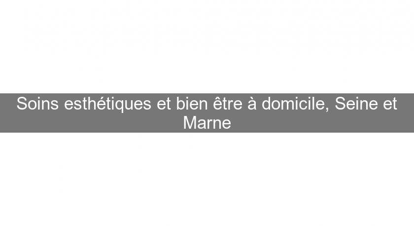 Soins esthétiques et bien être à domicile, Seine et Marne Soins esthétiques et bien être à domicile, Seine et Marne