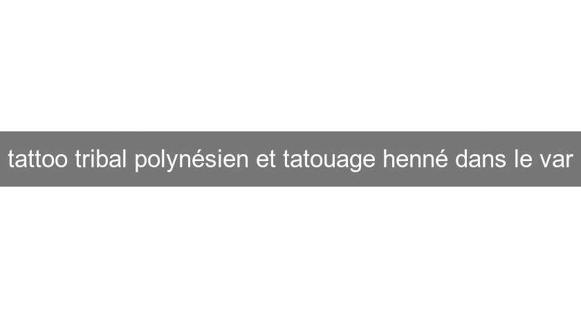 tattoo tribal polynésien et tatouage henné dans le var tattoo tribal polynésien et tatouage henné dans le var