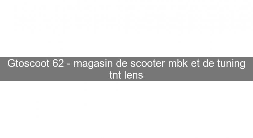 Gtoscoot 62 - magasin de scooter mbk et de tuning tnt lens Gtoscoot 62 - magasin de scooter mbk et de tuning tnt lens
