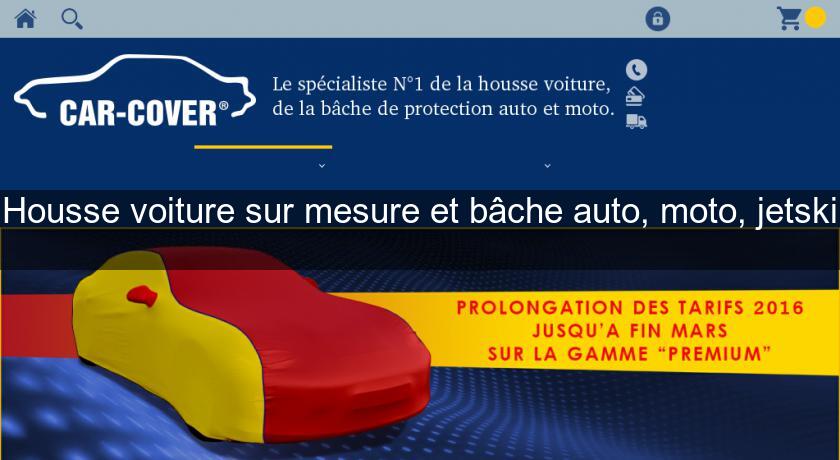 Housse voiture sur mesure et bâche auto, moto, jetski Housse voiture sur mesure et bâche auto, moto, jetski