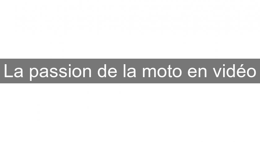 La passion de la moto en vidéo La passion de la moto en vidéo