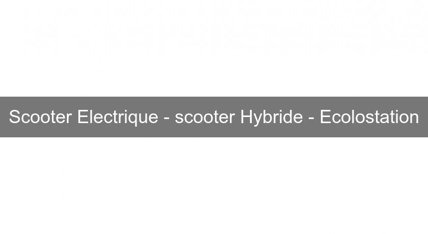 Scooter Electrique - scooter Hybride - Ecolostation Scooter Electrique - scooter Hybride - Ecolostation