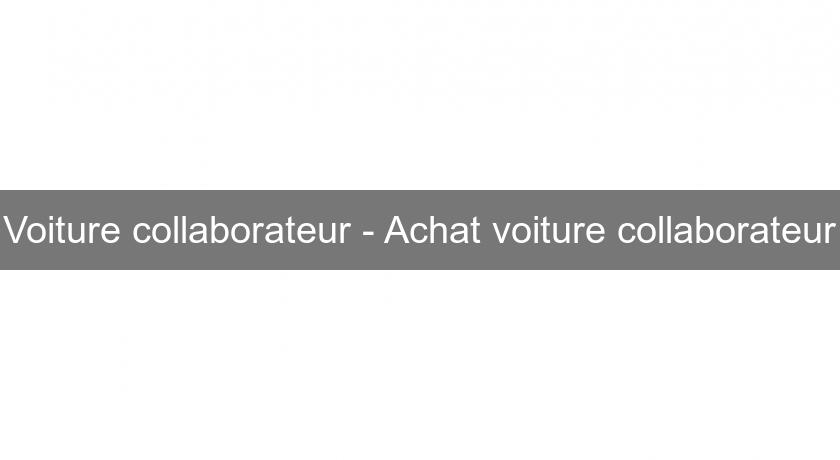Voiture collaborateur - Achat voiture collaborateur Voiture collaborateur - Achat voiture collaborateur