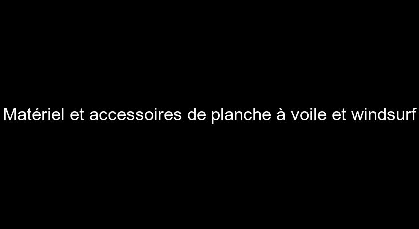 Matériel et accessoires de planche à voile et windsurf Matériel et accessoires de planche à voile et windsurf
