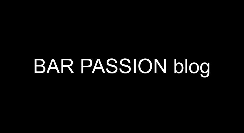 BAR PASSION blog BAR PASSION blog