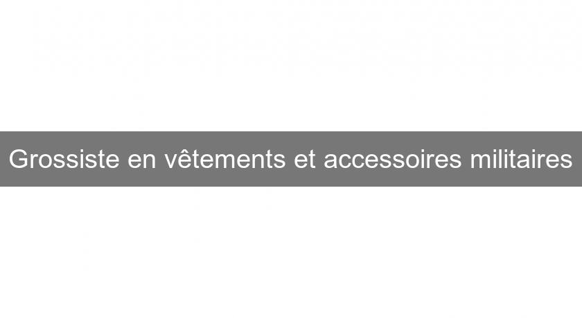 Grossiste en vêtements et accessoires militaires Grossiste en vêtements et accessoires militaires