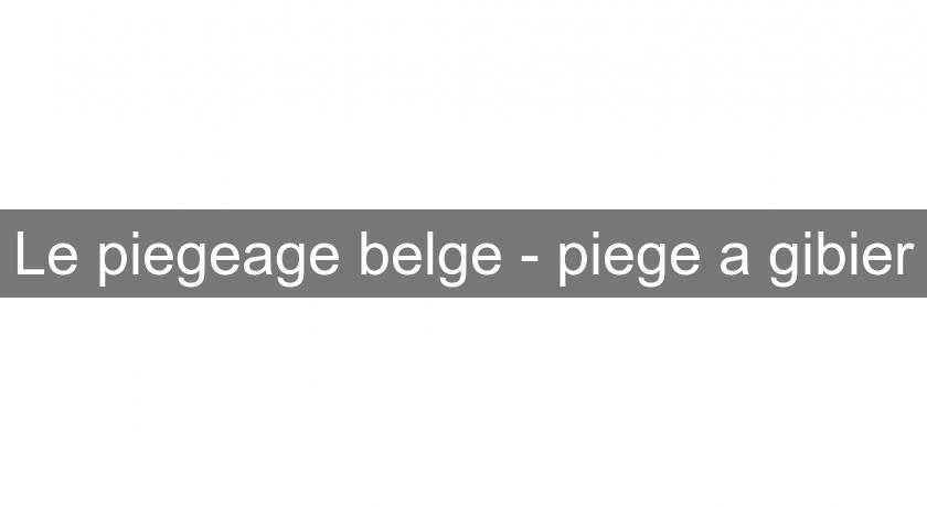 Le piegeage belge - piege a gibier Le piegeage belge - piege a gibier
