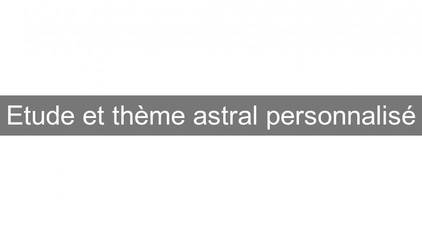 Etude et thème astral personnalisé Etude et thème astral personnalisé