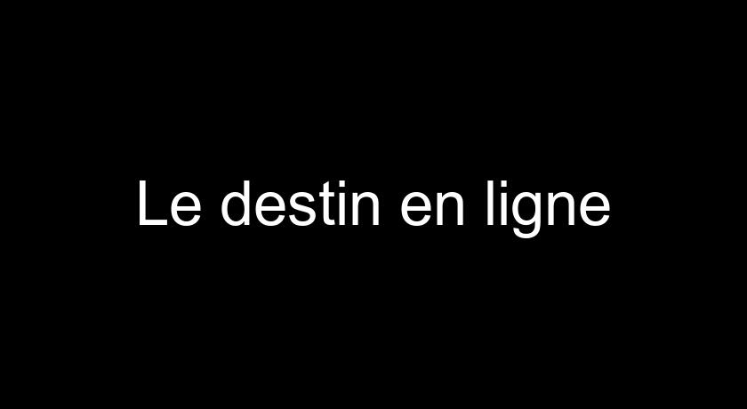 Le destin en ligne Le destin en ligne