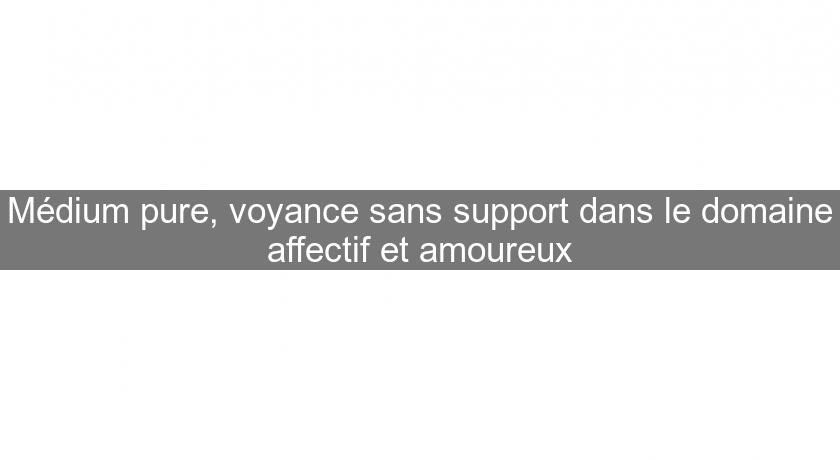 Médium pure, voyance sans support dans le domaine affectif et amoureux Médium pure, voyance sans support dans le domaine affectif et amoureux