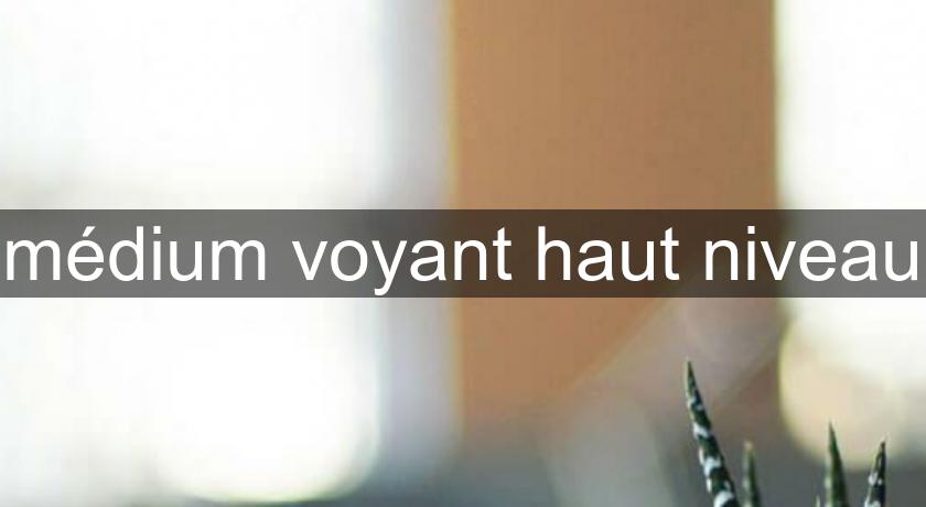médium voyant haut niveau médium voyant haut niveau