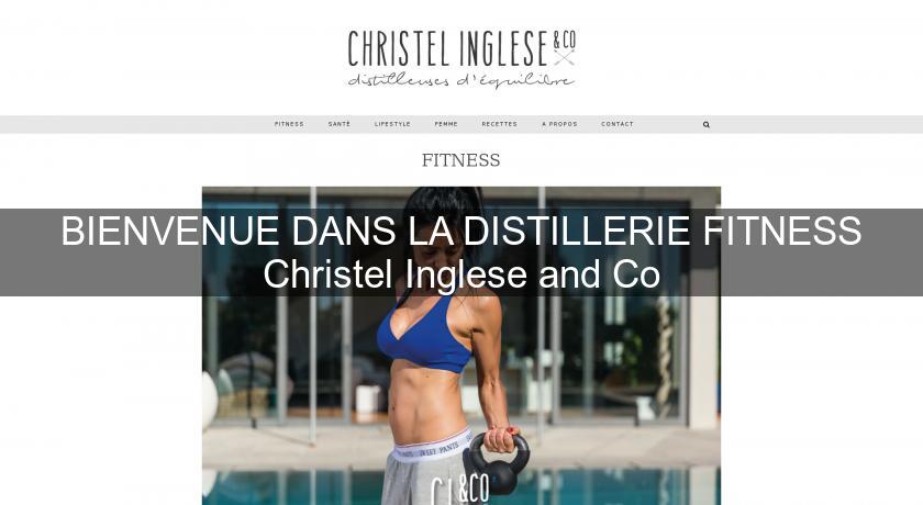 BIENVENUE DANS LA DISTILLERIE FITNESS Christel Inglese and Co BIENVENUE DANS LA DISTILLERIE FITNESS Christel Inglese and Co