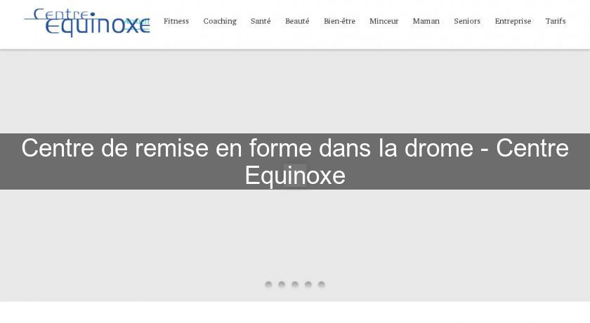 Centre de remise en forme dans la drome - Centre Equinoxe Centre de remise en forme dans la drome - Centre Equinoxe