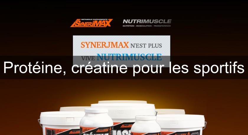 Protéine, créatine pour les sportifs Protéine, créatine pour les sportifs