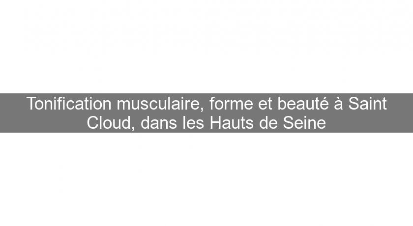 Tonification musculaire, forme et beauté à Saint Cloud, dans les Hauts de Seine Tonification musculaire, forme et beauté à Saint Cloud, dans les Hauts de Seine