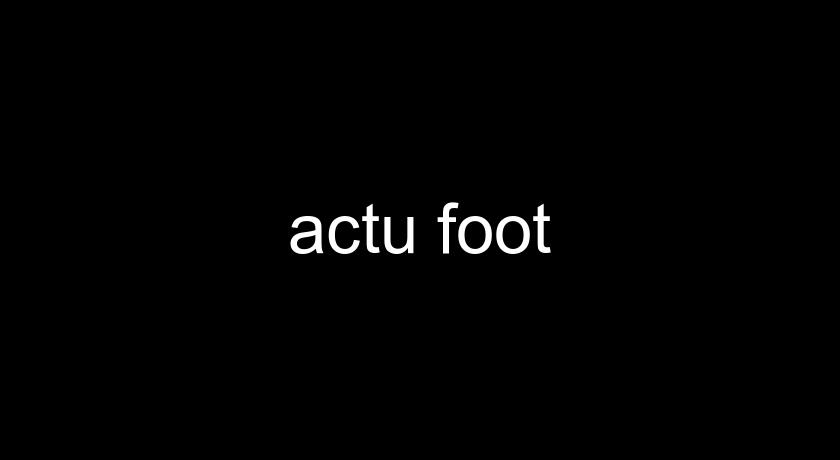 actu foot actu foot