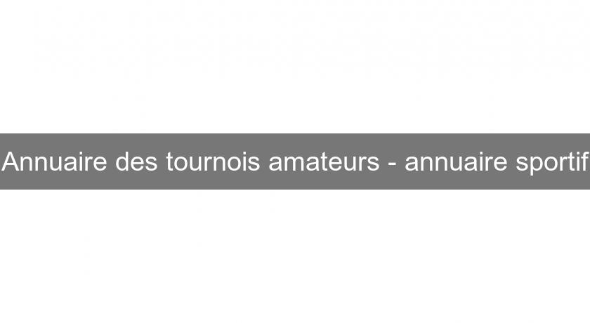 Annuaire des tournois amateurs - annuaire sportif Annuaire des tournois amateurs - annuaire sportif