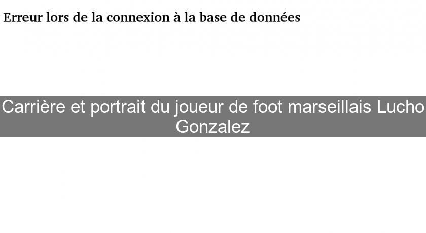 Carrière et portrait du joueur de foot marseillais Lucho Gonzalez Carrière et portrait du joueur de foot marseillais Lucho Gonzalez