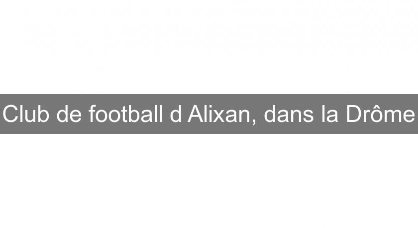 Club de football d'Alixan, dans la Drôme Club de football d'Alixan, dans la Drôme