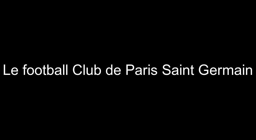 Le football Club de Paris Saint Germain Le football Club de Paris Saint Germain