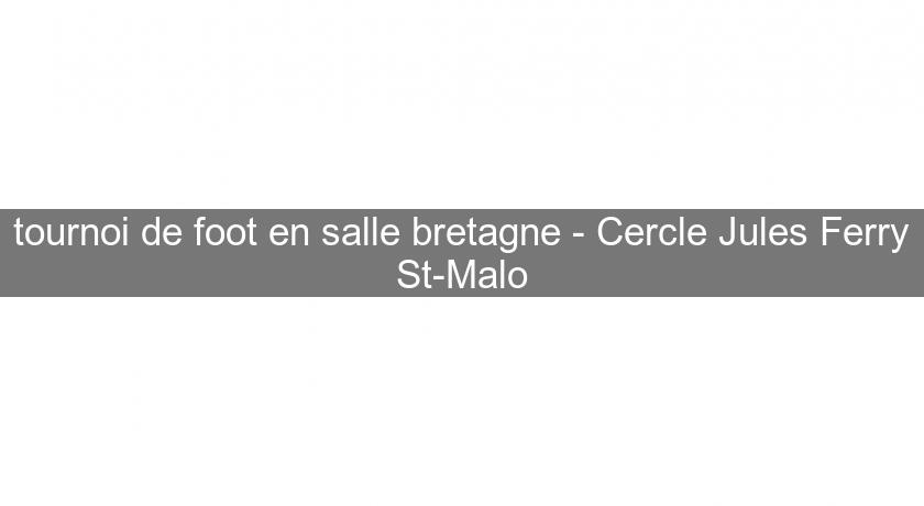 tournoi de foot en salle bretagne - Cercle Jules Ferry St-Malo tournoi de foot en salle bretagne - Cercle Jules Ferry St-Malo