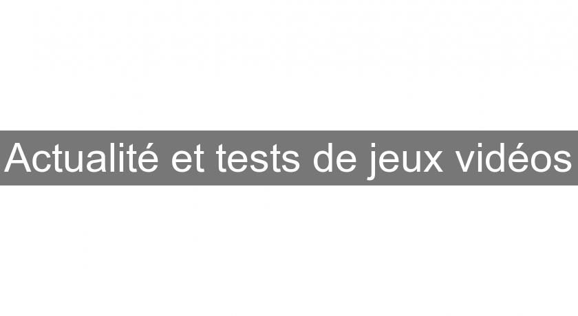 Actualité et tests de jeux vidéos Actualité et tests de jeux vidéos