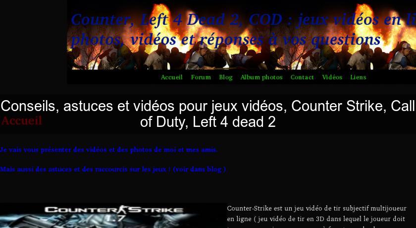 Conseils, astuces et vidéos pour jeux vidéos, Counter Strike, Call of Duty, Left 4 dead 2 Conseils, astuces et vidéos pour jeux vidéos, Counter Strike, Call of Duty, Left 4 dead 2