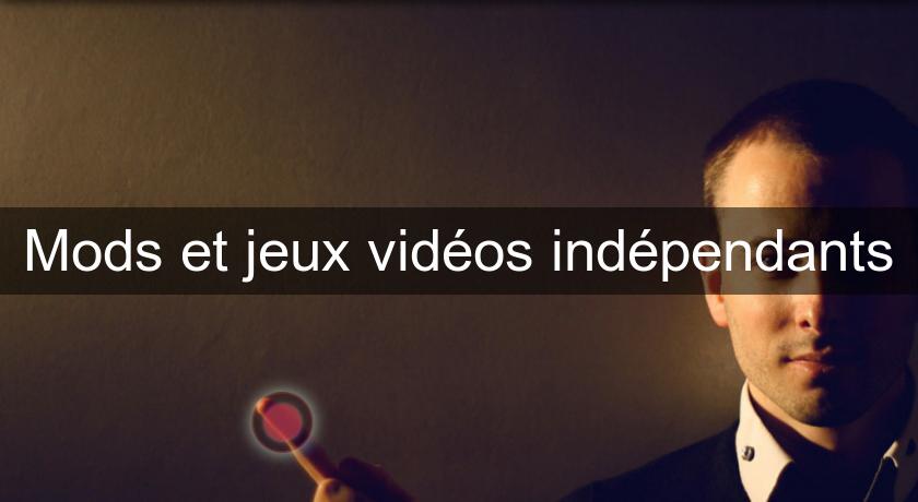 Mods et jeux vidéos indépendants Mods et jeux vidéos indépendants