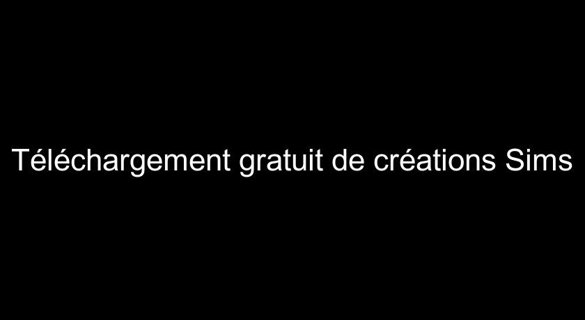 Téléchargement gratuit de créations Sims Téléchargement gratuit de créations Sims