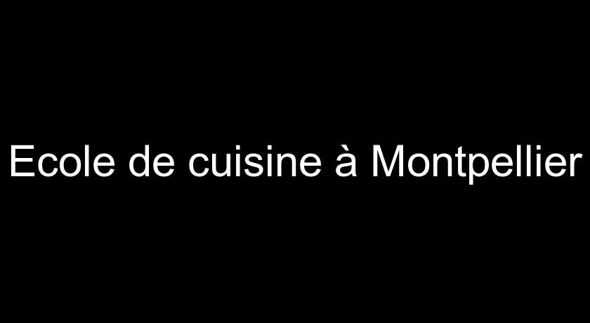 Ecole de cuisine à Montpellier Ecole de cuisine à Montpellier