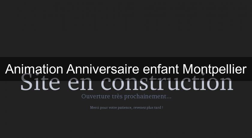 Animation Anniversaire enfant Montpellier Animation Anniversaire enfant Montpellier