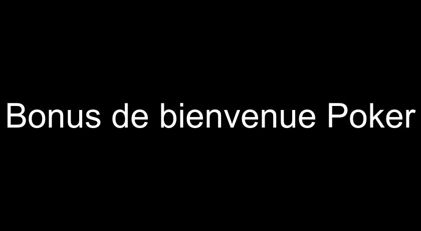 Bonus de bienvenue Poker Bonus de bienvenue Poker