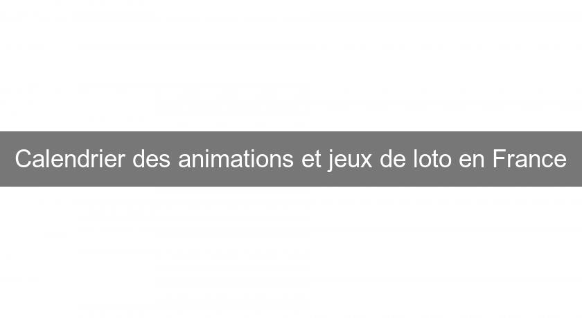 Calendrier des animations et jeux de loto en France Calendrier des animations et jeux de loto en France