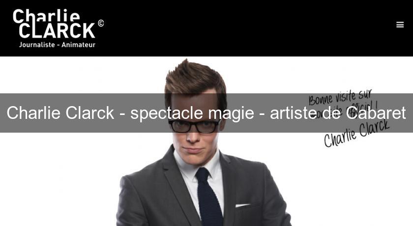 Charlie Clarck - spectacle magie - artiste de Cabaret Charlie Clarck - spectacle magie - artiste de Cabaret