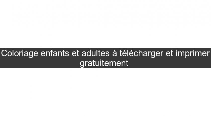 Coloriage enfants et adultes à télécharger et imprimer gratuitement Coloriage enfants et adultes à télécharger et imprimer gratuitement
