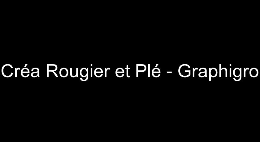 Créa Rougier et Plé - Graphigro Créa Rougier et Plé - Graphigro