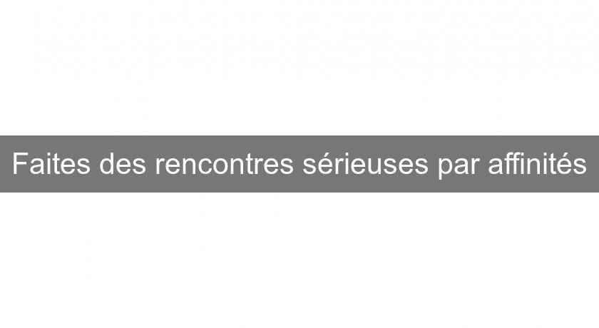 Faites des rencontres sérieuses par affinités Faites des rencontres sérieuses par affinités