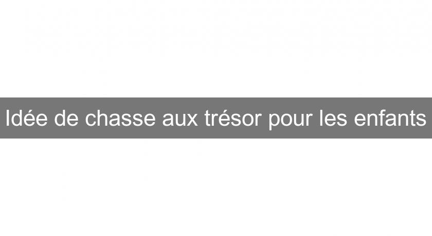 Idée de chasse aux trésor pour les enfants Idée de chasse aux trésor pour les enfants