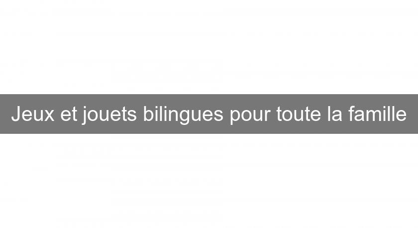 Jeux et jouets bilingues pour toute la famille Jeux et jouets bilingues pour toute la famille