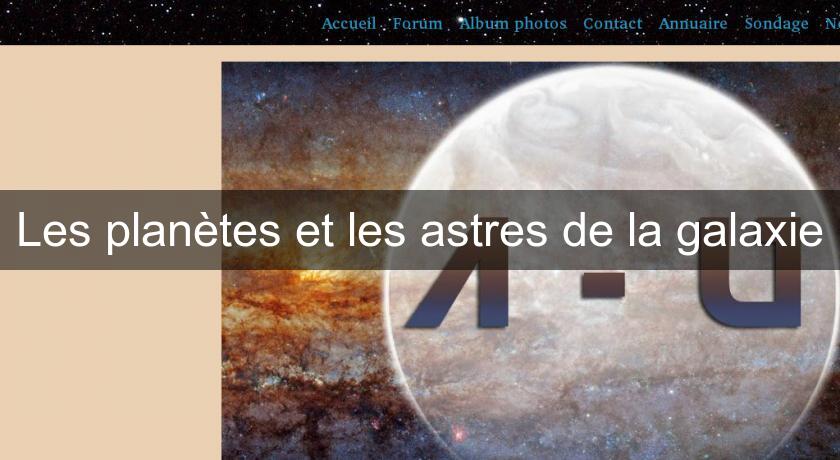 Les planètes et les astres de la galaxie Les planètes et les astres de la galaxie