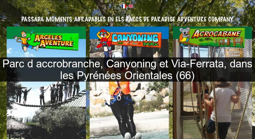 Parc d'accrobranche, Canyoning et Via-Ferrata, dans les Pyrénées Orientales (66) Parc d'accrobranche, Canyoning et Via-Ferrata, dans les Pyrénées Orientales (66)